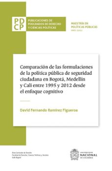 comparacion de las formulaciones de la politica publica de seguridad ciudadana en bogota, medellin y cali entre 1995 y 2012 desde el enfoque cognitivo (ebook)-david fernando figueroa ramírez-9789587839272