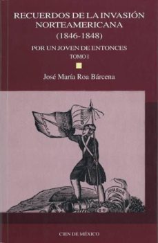 recuerdos de la invasion norteamericana i (1846-1848): por un jov en de entonces-jose maria roa barcena-9789703503872
