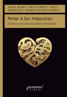 amar a las maquinas: cultura y tecnica en gilbert simondon-9789875747272