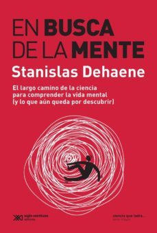 en busca de la mente: el largo camino para comprender la vida mental (y lo que aun queda por descubrir) (ebook)-stanislas dehaene-9789876298872