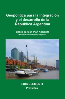 geopolitica para la integracion y el desarrollo de la republica argentina (ebook)-luis clementi-9789878032672