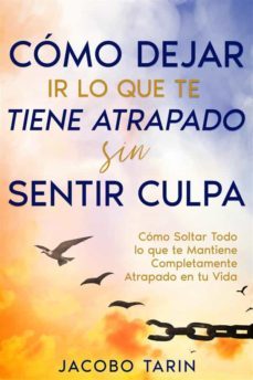 cómo dejar ir lo que te tiene atrapado sin sentir culpa (ebook)-jacobo tarin-9791221399172