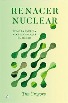 renacer nuclear: cómo la energía nuclear salvará el mundo.-tim gregory-9791399068672