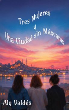 tres mujeres y una ciudad sin mascaras (ebook)-aly valdés-9798215364772