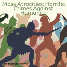mass atrocities: horrendous crimes against humanity (ebook)-sri banerjee-9798223820772