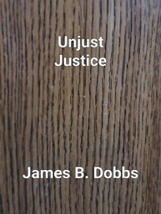 unjust justice (ebook)-james dobbs-9798227125972