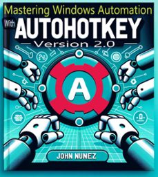 mastering windows automation with ahk 2.0-john nunez-9798227212672
