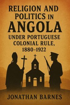 religion and politics in angola under portuguese colonial rule, 1880-1922 (ebook)-jonathan barnes-9798227375872
