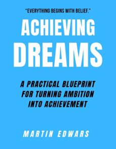 achieving dreams: a practical blueprint for turning ambition into achievement (ebook)-martin edwards-9798231341672