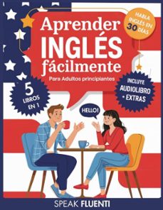 aprender inglés fácilmente para adultos principiantes: 5 libros en 1: método comprobado para hablar inglés con confianza en menos de 30 días (ebook)-speak fluenti-9798231912872