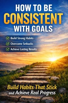 how to be consistent with goals: build habits that stick and achieve real progress (ebook)-theo hope-9798232238872