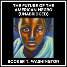 the future of the american negro (unabridged) (audiolibro)-booker t. washington-9798822580572
