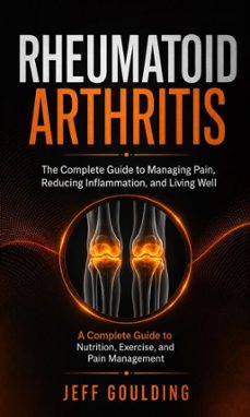 rheumatoid arthritis: the complete guide to managing pain, reducing inflammation, and living well (a complete guide to nutrition, exercise, and pain management) (ebook)-jeff goulding-9798902168072