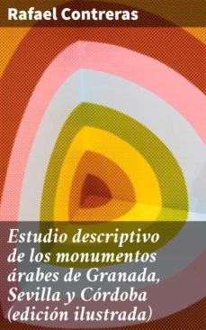estudio descriptivo de los monumentos arabes de granada, sevilla y cordoba (edicion ilustrada) (ebook)-rafael contreras-4057664095282