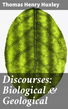 discourses: biological &amp; geological (ebook)-thomas henry huxley-4064066213282