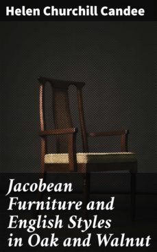 jacobean furniture and english styles in oak and walnut (ebook)-helen churchill candee-4064066216382