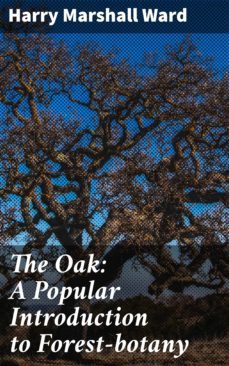 the oak: a popular introduction to forest-botany (ebook)-harry marshall ward-4064066442682