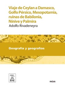 viaje de ceylan a damasco, golfo persico, mesopotamia, ruinas de babilonia, ninive y palmira, y cartas sobre la siria y la isla de ceylan (ebook)-adolfo rivadeneyra-4099995625882
