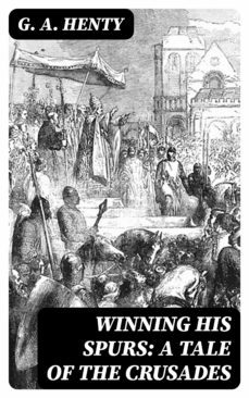 winning his spurs: a tale of the crusades (ebook)-g. a. henty-8596547364382