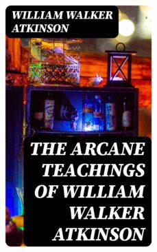 the arcane teachings of william walker atkinson (ebook)-8596547391982