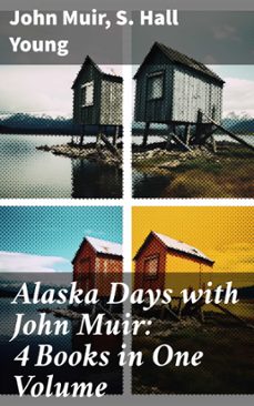 alaska days with john muir: 4 books in one volume (ebook)-john muir-s. hall young-8596547685982