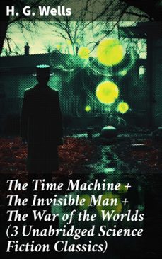 the time machine + the invisible man + the war of the worlds (3 unabridged  science fiction classics) (ebook)-h. g. wells-8596547687382