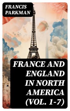 france and england in north america (vol. 1-7) (ebook)-francis parkman-8596547727682