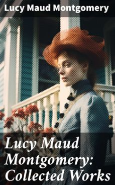 lucy maud montgomery: collected works (ebook)-lucy maud montgomery-8596547791782