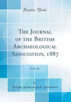 the journal of the british archaeological association 1887 vol 43 classic reprint-9780267726882