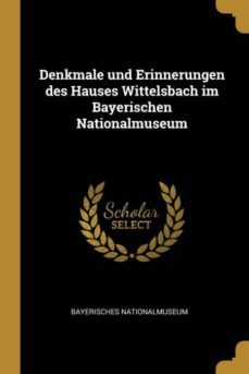 denkmale und erinnerungen des hauses wittelsbach im bayerischen nationalmuseum-9780274335282