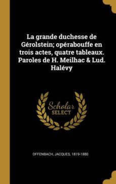 la grande duchesse de grolstein; oprabouffe en trois actes, quatre tableaux. paroles de h. meilhac & lud. halvy-9780274553082