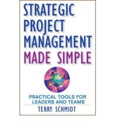 strategic project management made simple: practical tools for lea ders and teams-terry d. schmidt-9780470411582