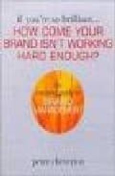 if you re so brilliant... how come your brand isn t working hard enough?: the essential guide to brand management-9780749437282