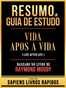 resumo &amp; guia de estudo - vida apos a vida (life after life) - baseado no livro de raymond moody (ebook)-9781304193582