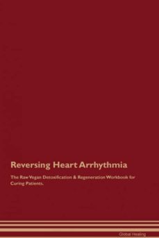reversing heart arrhythmia the raw vegan detoxification  regeneration workbook for curing patients-9781395000882