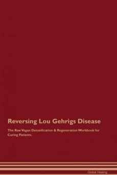 reversing lou gehrigs disease the raw vegan detoxification  regeneration workbook for curing patients-9781395002282
