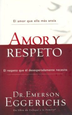 amor y respeto: el amor que ella mas ansia. el respeto que el des esperadamente necesita-dr. emerson eggerichs-9781602553682