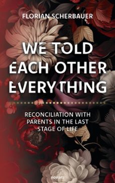 we told each other everything - reconciliation with parents in the last stage of life (ebook)-florian scherbauer-9781642685282