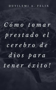 como tomar prestado el cerebro de dios para tener exito! (ebook)-9781667448282