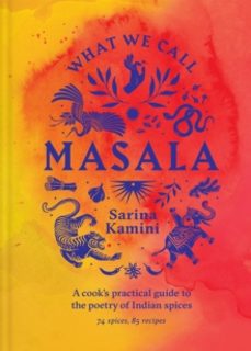 what we call masala   a cooks practical guide to the poetry of in dian spices-sarina kamini-9781761500282