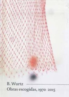 b. wurtz. obras escogidas, 1970-2015-b. wurtz-9781903655382