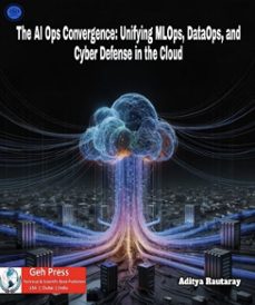 the ai ops convergence: unifying mlops, dataops, and cyber defense in the cloud". (ebook)-aditya rautaray-9781971938882