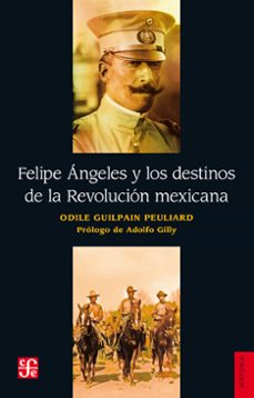 felipe angeles y los destinos de la revolucion mexicana (ebook)-odile guilpain peuliard-9786071669582