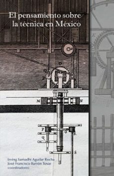 el pensamiento sobre la tecnica en mexico (ebook)-irving samadhi aguilar rocha-josé francisco barrón tovar-9786072629882