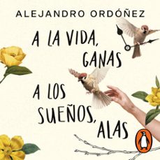 a la vida, ganas; a los sueños, alas (audiolibro)-alejandro ordoñez-9786073838382