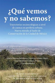 ¿que vemos y no sabemos? trayectoria socioecologicas a nivel de cuenca en periferia urbana. nueva mirda al suelo de conservacion de la ciudad de mexico (ebook)-9786075646282