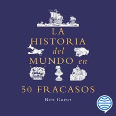 la historia del mundo en 50 fracasos (audiolibro)-ben gazur-9786076392782