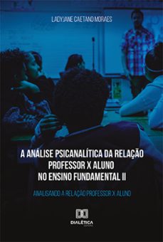 a analise psicanalitica da relaço professor x aluno no ensino fundamental ii (ebook)-ladyjane caetano moraes-9786525205182