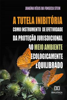 a tutela inibitoria como instrumento de efetividade da proteço jurisdicional ao meio ambiente ecologicamente equilibrado (ebook)-janaína régis da fonseca stein-9786525227382