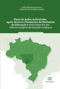 plano de ações articuladas, apoio técnico e financeiro do ministério da educação e seus impactos em três municípios da baixada cuiabana (ebook)-josé geraldo da silva-marilda de oliveira costa-9786525266282